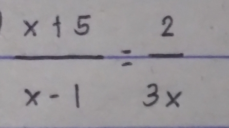  (x+5)/x-1 = 2/3x 