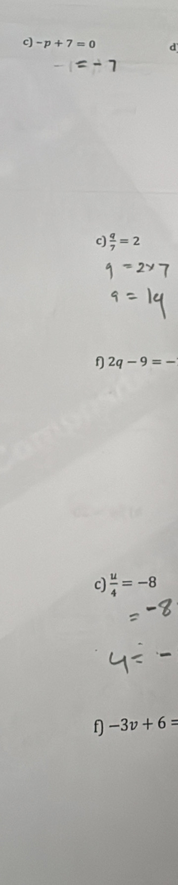 -p+7=0 d
=-7
c)  q/7 =2
f 2q-9=-
c)  u/4 =-8
f -3v+6=