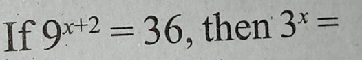 If 9^(x+2)=36 , then 3^x=