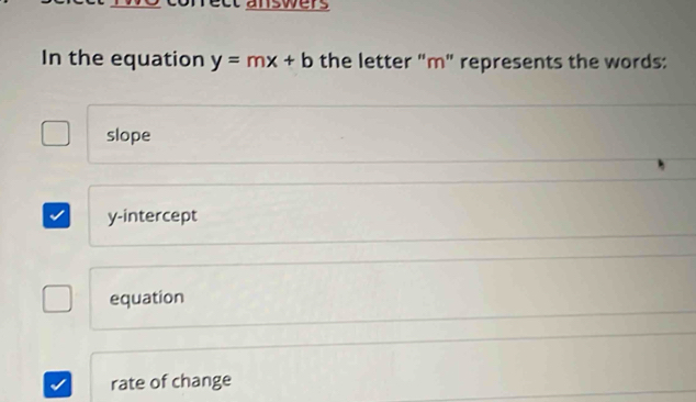 canswers
In the equation y=mx+b the letter "m" represents the words:
slope
y-intercept
equation
rate of change