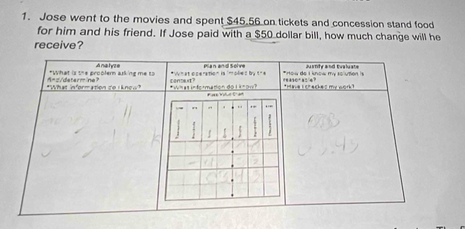 Jose went to the movies and spent $45.56 on tickets and concession stand food 
for him and his friend. If Jose paid with a $50 dollar bill, how much change will he 
receive?