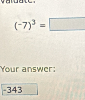 (-7)^3=□
Your answer:
-343