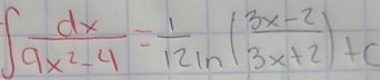 ∈t  dx/9x^2-4 = 1/12ln  ( (3x-2)/3x+2 )+c