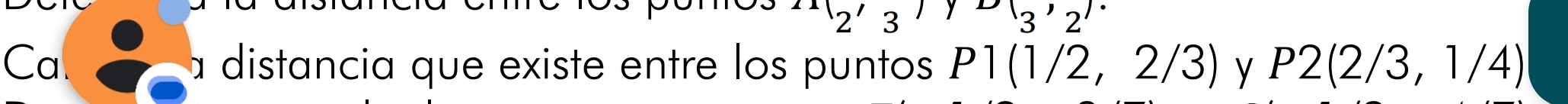 2'3 _3,_2). 
Ca a distancia que existe entre los puntos P1(1/2,2/3) y P2(2/3,1/4)