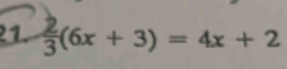  2/3 (6x+3)=4x+2