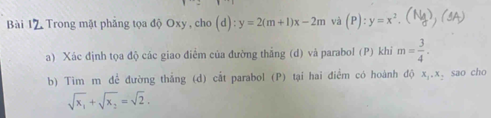 Trong mặt phẳng tọa độ Oxy, cho (d) :y=2(m+1)x-2m và (P):y=x^2. 
a) Xác định tọa độ các giao điểm của đường thắng (d) và parabol (P) khi m= 3/4 . 
b) Tìm m dề đường thẳng (d) cắt parabol (P) tại hai điểm có hoành độ x_1, x_2 sao cho
sqrt(x_1)+sqrt(x_2)=sqrt(2).