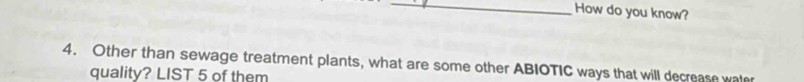How do you know? 
4. Other than sewage treatment plants, what are some other ABIOTIC ways that will decrease water 
quality? LIST 5 of them