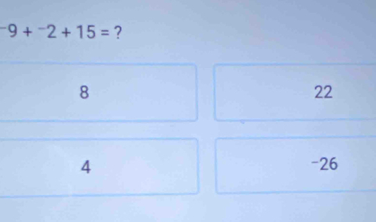 ^-9+^-2+15= ?
8
22
4 -26