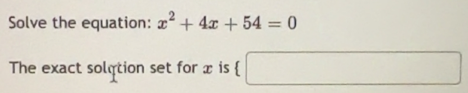 Solved: Solve the equation: x^2+4x+54=0 The exact solqtion set for x is ...