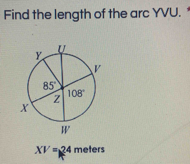 Find the length of the arc YVU. *
XV=24meters