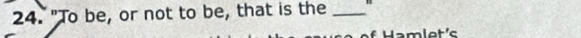 "To be, or not to be, that is the_ 
amlet's