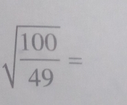 sqrt(frac 100)49=