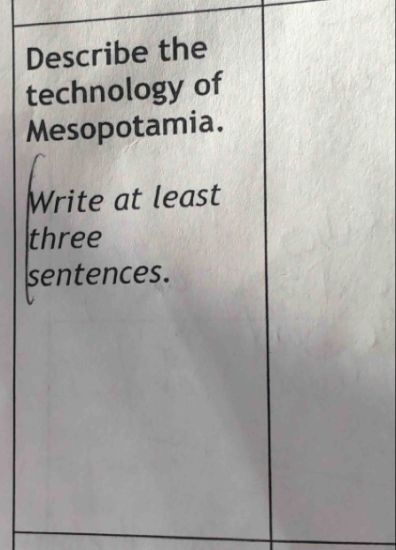 Describe the 
technology of 
Mesopotamia. 
Write at least 
three 
sentences.