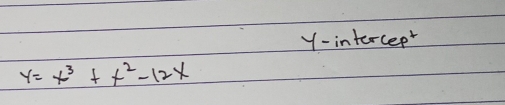 y-intercept
y=x^3+x^2-12x