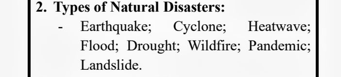 Types of Natural Disasters: 
Earthquake; Cyclone; Heatwave; 
Flood; Drought; Wildfire; Pandemic; 
Landslide.