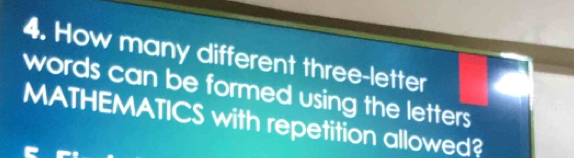 How many different three-letter 
words can be formed using the letters 
MATHEMATICS with repetition allowed?