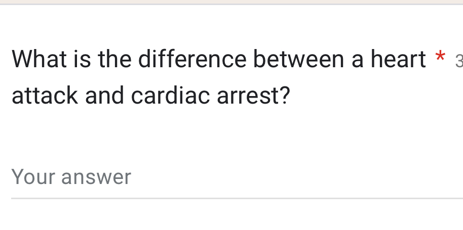 What is the difference between a heart * 3 
attack and cardiac arrest? 
Your answer