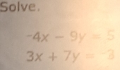 Solve.
-4x-9y=5
3x+7y=-3