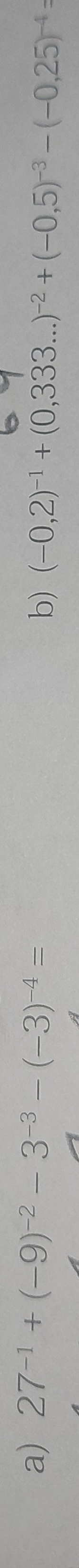 27^(-1)+(-9)^-2-3^(-3)-(-3)^-4= b) (-0,2)^-1+(0,333...)^-2+(-0,5)^-3-(-0,25)^-4=