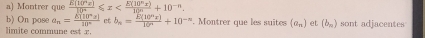 Montrer que  E(10^nx)/10^n ≤slant x . 
b) On pose a_n= 8(10^nz)/10°  e b_n= E(10^nx)/10^n +10^(-n)
limite commune est x. . Montrer que les suites (a_n) et (b_n) sont adjacentes