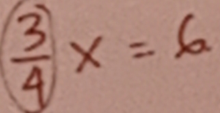  3/4 x=6