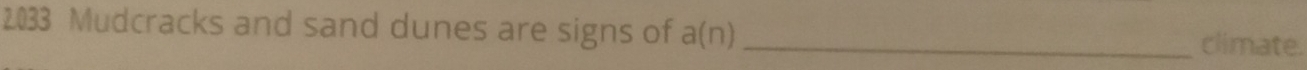 2033 Mudcracks and sand dunes are signs of a(n) _ 
climate.