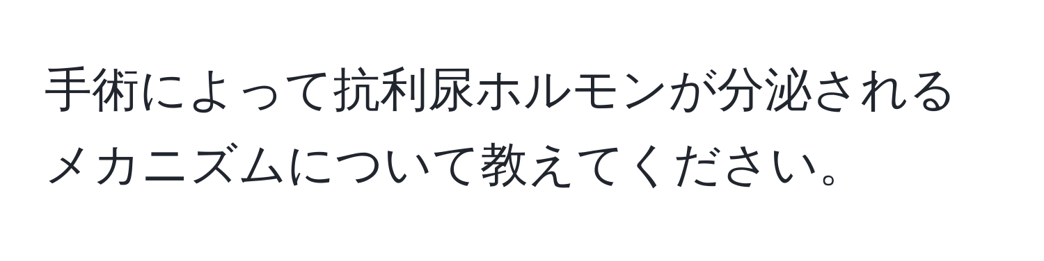 手術によって抗利尿ホルモンが分泌されるメカニズムについて教えてください。