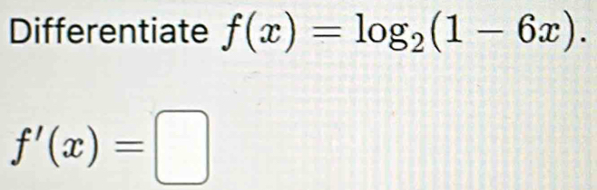 Differentiate f(x)=log _2(1-6x).
f'(x)=□