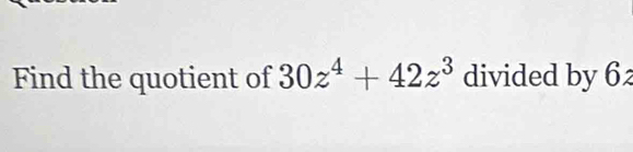 Find the quotient of 30z^4+42z^3 divided by 62