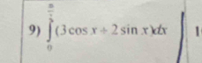 ∈tlimits _0^((frac π)4)(3cos x+2sin x)dx 1