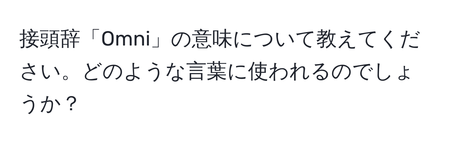 接頭辞「Omni」の意味について教えてください。どのような言葉に使われるのでしょうか？