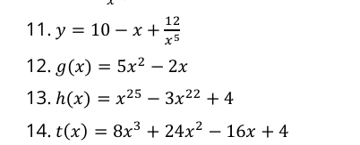 y=10-x+ 12/x^5 
12. g(x)=5x^2-2x
13. h(x)=x^(25)-3x^(22)+4
14. t(x)=8x^3+24x^2-16x+4