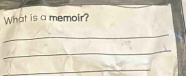 What is a memoir? 
_ 
_ 
_