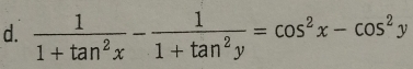  1/1+tan^2x - 1/1+tan^2y =cos^2x-cos^2y