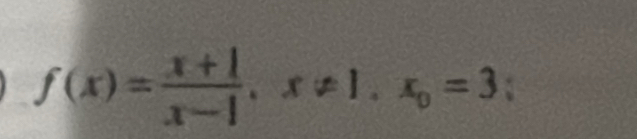 f(x)= (x+1)/x-1 , x!= 1, x_0=3;