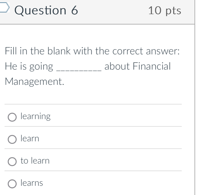 Fill in the blank with the correct answer:
He is going _about Financial
Management.
learning
learn
to learn
learns