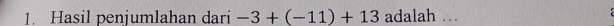 Hasil penjumlahan dari -3+(-11)+13 adalah …_