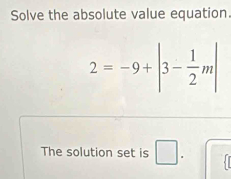 Solve the absolute value equation.
The solution set is □ .