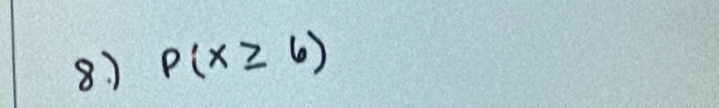 8 ) p(x≥ 6)