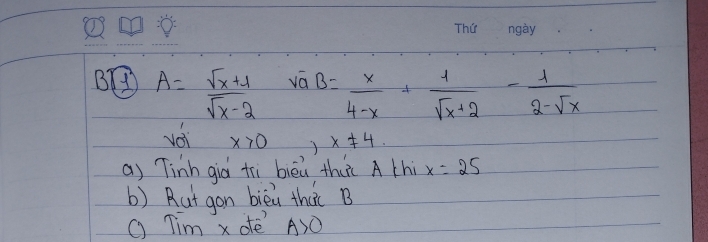 A= (sqrt(x+1))/sqrt(x-2) vaB= x/4-x + 1/sqrt(x+2) - 1/2-sqrt(x) 
voi x>0 ,x!= 4. 
a) Tinh già trì bièú thuc A thi x=25
() Aut gon bièi thu B 
g Tim x dē ASO