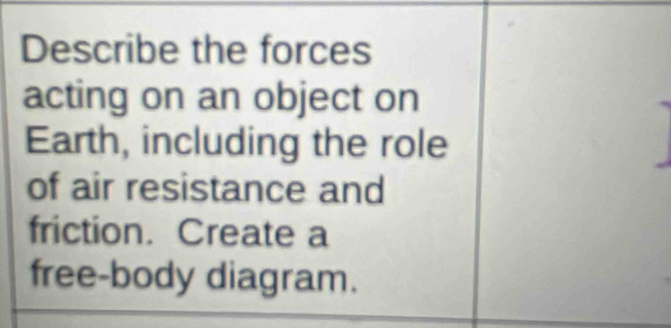 Describe the forces 
acting on an object on 
Earth, including the role 
of air resistance and 
friction. Create a 
free-body diagram.