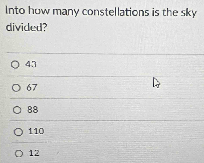 Into how many constellations is the sky
divided?
43
67
88
110
12