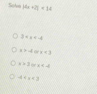 Solve |4x+2|<14</tex>
3
x>-4 or x<3</tex>
x>3 or x
-4