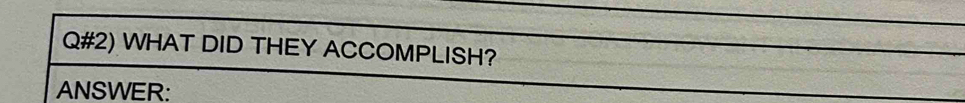 Q#2) WHAT DID THEY ACCOMPLISH? 
ANSWER: