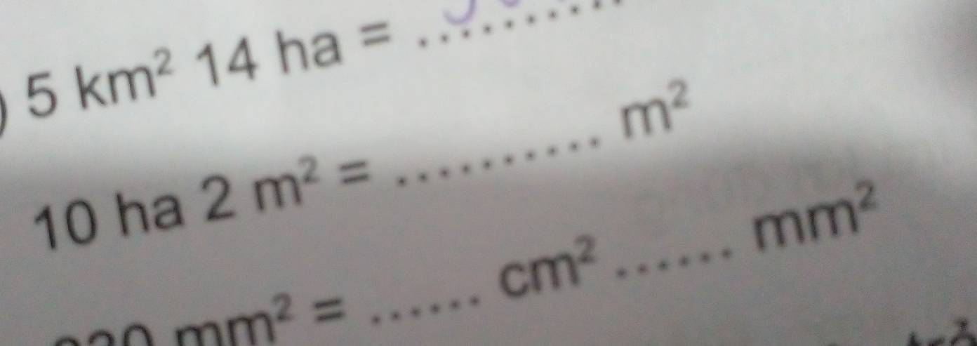 5km^214ha= _ 
_
m^2
10ha 2m^2=
cm^2... _ mm^(2°2^BC)
_ mm^2=