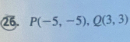 P(-5,-5), Q(3,3)