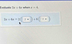 Evaluate 2x+6x when x=4.
2x+6x=2(?nabla )+6(?nabla )