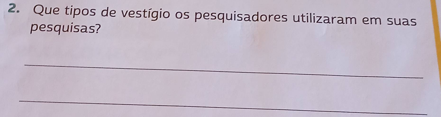 Que tipos de vestígio os pesquisadores utilizaram em suas 
pesquisas? 
_ 
_