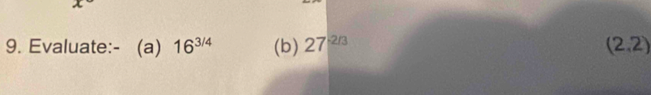 Evaluate:- (a) 16^(3/4) (b) 27^(-2/3) (2,2)