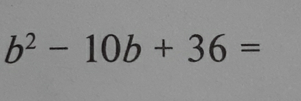 b^2-10b+36=